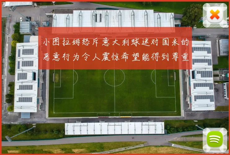 小图拉姆怒斥意大利球迷对国米的恶意行为令人震惊希望能得到尊重与支持