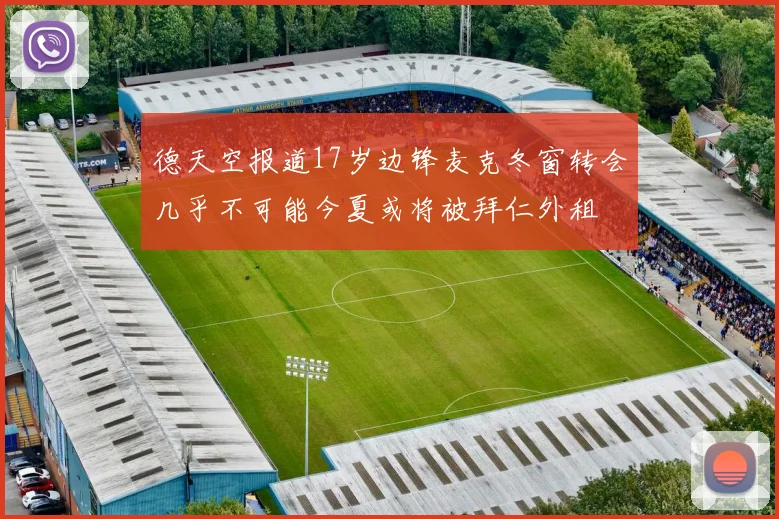 德天空报道17岁边锋麦克冬窗转会几乎不可能今夏或将被拜仁外租